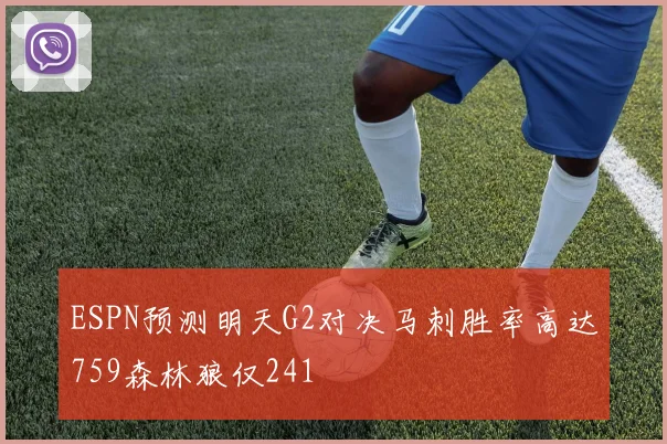 ESPN预测明天G2对决马刺胜率高达759森林狼仅241